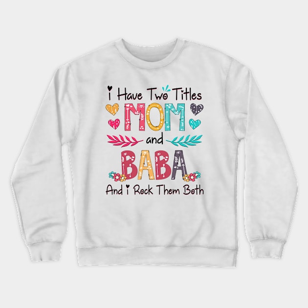 I Have Two Titles Mom And Baba And I Rock Them Both Wildflower Happy Mother's Day Crewneck Sweatshirt by KIMIKA